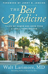 The Best Medicine (Tales of Humor and Hope from a Small-Town Doctor) by Walt Larimore MD, Jerry B. Jenkins, 9780800738228