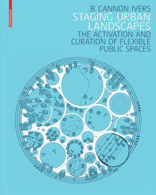 Staging Urban Landscapes (The Activation and Curation of Flexible Public Spaces) by B. Cannon Ivers, 9783035611892