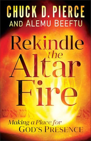 Rekindle the Altar Fire (Making a Place for God's Presence) by Chuck D. Pierce, Alemu Beeftu, 9780800799793