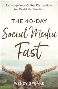 The 40-Day Social Media Fast (Exchange Your Online Distractions for Real-Life Devotion) by Wendy Speake, Lisa Whittle, 9780801094583