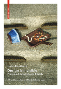Design Is Invisible (Planning, Education, and Society) by Lucius Burckhardt, Silvan Blumenthal, Martin Schmitz, 9783035612011