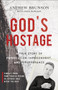 God's Hostage (A True Story of Persecution, Imprisonment, and Perseverance) by Andrew Brunson, Craig Borlase, 9781540900760
