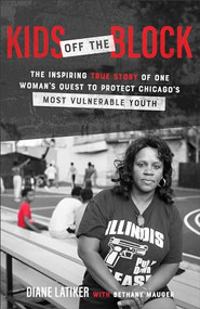 Kids Off the Block (The Inspiring True Story of One Woman's Quest to Protect Chicago's Most Vulnerable Youth) by Diane Latiker, Bethany Mauger, Bill Duke, 9781540900425