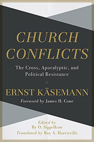 Church Conflicts (The Cross, Apocalyptic, and Political Resistance) by Ernst Käsemann, Roy A. Harrisville, Ry Siggelkow, James Cone, 9781540960108