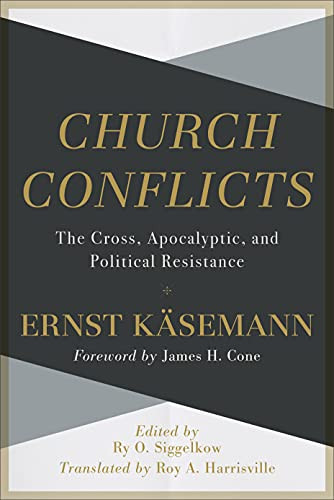 Church Conflicts (The Cross, Apocalyptic, and Political Resistance) by Ernst Käsemann, Roy A. Harrisville, Ry Siggelkow, James Cone, 9781540960108