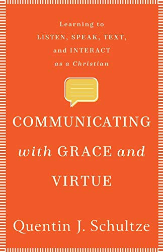 Communicating with Grace and Virtue (Learning to Listen, Speak, Text, and Interact as a Christian) by Quentin J. Schultze, 9781540961273