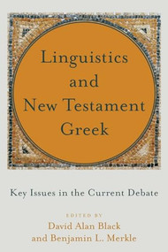 Linguistics and New Testament Greek (Key Issues in the Current Debate) by David Alan Black, Benjamin L. Merkle, 9781540961068