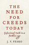 The Need for Creeds Today (Confessional Faith in a Faithless Age) by J. V. Fesko, 9781540962591
