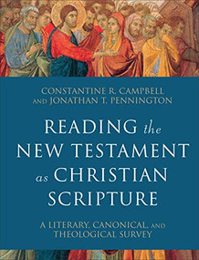 Reading the New Testament as Christian Scripture (A Literary, Canonical, and Theological Survey) by Constantine R. Campbell, Jonathan T. Pennington, 9780801097928