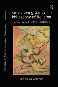 Re-visioning Gender in Philosophy of Religion (Reason, Love and Epistemic Locatedness) by Pamela Sue Anderson, 9780754607854
