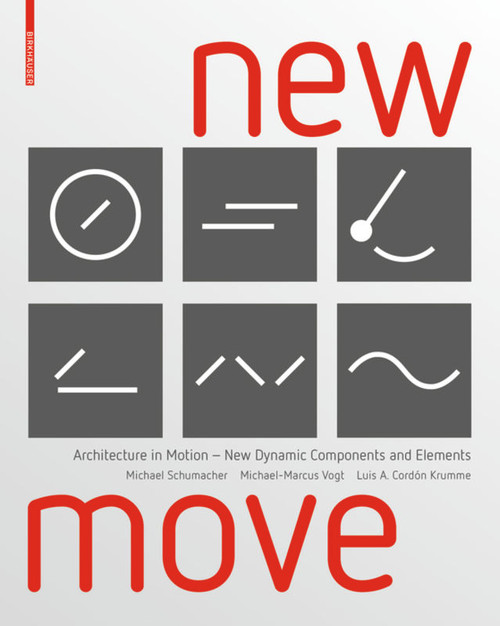 New MOVE (Architecture in Motion - New Dynamic Components and Elements) by Michael Schumacher, Michael-Marcus Vogt, Luis Arturo Cordón Krumme, 9783035613605
