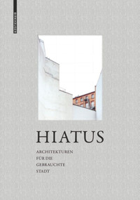 Hiatus (Architekturen für die gebrauchte Stadt) (German Edition) by Ute Frank, Verena Lindenmayer, Patrick Loewenberg, Carla Rocneanu, 9783035613865