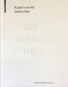 ALT WIEN NEU / OLD VIENNA NEW by Rudolf von Alt, Stefan Oláh, Leonhard Weidinger, 9783035614503