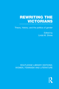 Rewriting the Victorians (Theory, History, and the Politics of Gender) by Linda M. Shires, 9780415752374