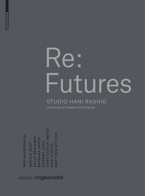 Re: Futures (Studio Hani Rashid. University of Applied Arts Vienna) by Hani Rashid, Sophie Luger, 9783035614664