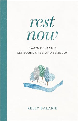 Rest Now (7 Ways to Say No, Set Boundaries, and Seize Joy) by Kelly Balarie, 9780801094972