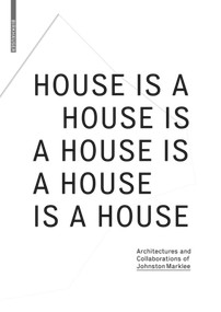 House Is A House Is A House Is A House Is A House (Architectures and Collaborations of Johnston Marklee) by Reto Geiser, 9783035614855