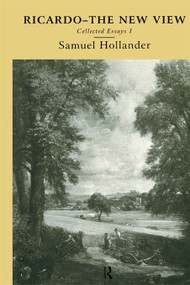 Ricardo - The New View (Collected Essays I) by Samuel Hollander, 9780415756433