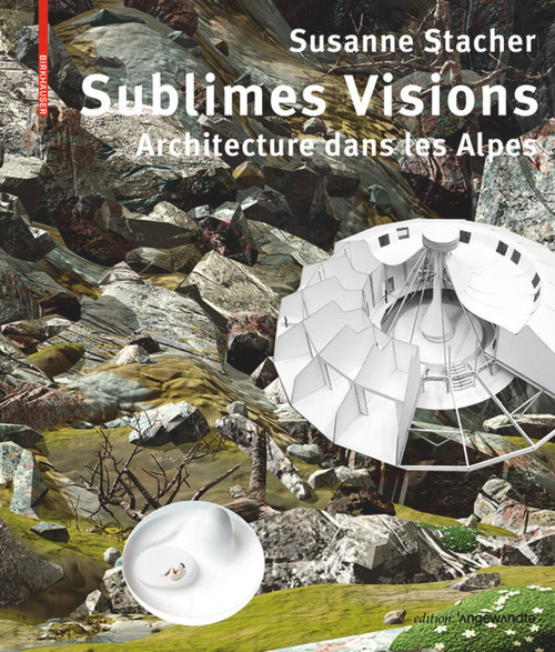 Sublimes Visions (Architectures dans les Alpes) (French Edition) by Susanne Stacher, 9783035615296