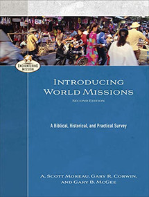 Introducing World Missions (A Biblical, Historical, and Practical Survey) by A. Scott Moreau, Gary R. Corwin, Gary B. McGee, A. Scott Moreau, 9781540963628