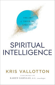 Spiritual Intelligence (The Art of Thinking Like God) by Kris Vallotton, Karen M.D. Garnaas, 9780800761813