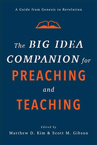 The Big Idea Companion for Preaching and Teaching (A Guide from Genesis to Revelation) by Matthew D. Kim, Scott M. Gibson, 9781540961792
