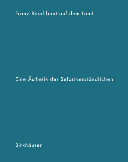 Franz Riepl baut auf dem Land (Eine Ästhetik des Selbstverständlichen) (German Edition) by Hans Kolb, Albert Kirchengast, Florian Aicher, Alexander Krischner, 9783035615586