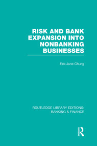 Risk and Bank Expansion into Nonbanking Businesses (RLE: Banking & Finance) by Eek-June Chung, 9780415751841