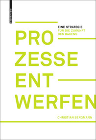 Prozesse entwerfen (Eine Strategie für die Zukunft des Bauens) (German Edition) by Christian Bergmann, 9783035615821