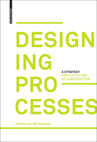 Designing Processes (A Strategy for the Future of Construction) by Christian Bergmann, 9783035615845
