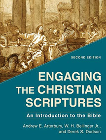 Engaging the Christian Scriptures (An Introduction to the Bible) by Andrew E. Arterbury, W. H. Bellinger Jr., Derek S. Dodson, 9781540962256