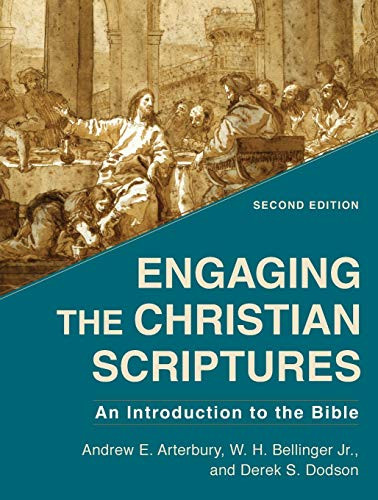 Engaging the Christian Scriptures (An Introduction to the Bible) by Andrew E. Arterbury, W. H. Bellinger Jr., Derek S. Dodson, 9781540962256