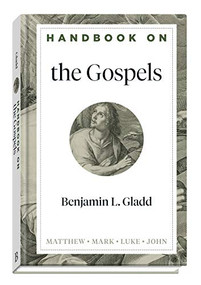Handbook on the Gospels by Benjamin L. Gladd, Benjamin L. Gladd, 9781540960160
