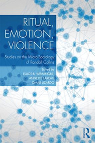 Ritual, Emotion, Violence (Studies on the Micro-Sociology of Randall Collins) by Elliott B. Weininger, Annette Lareau, Omar Lizardo, 9781138614284