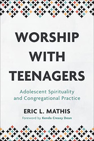 Worship with Teenagers (Adolescent Spirituality and Congregational Practice) by Eric L. Mathis, Kenda Creasy Dean, 9781540960603