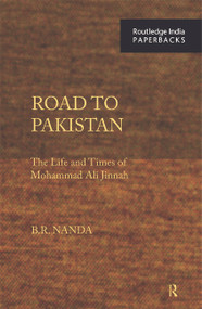 Road to Pakistan (The Life and Times of Mohammad Ali Jinnah) by B. R. Nanda, 9780415728829