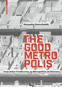 The Good Metropolis (From Urban Formlessness to Metropolitan Architecture) by Alexander Eisenschmidt, 9783035616323