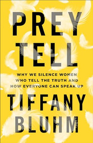 Prey Tell (Why We Silence Women Who Tell the Truth and How Everyone Can Speak Up) by Tiffany Bluhm, 9781587434785