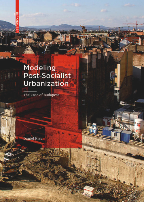 Modeling Post-Socialist Urbanization (The Case of Budapest) by Daniel Kiss, 9783035616460