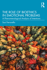 The Role of Bioethics in Emotional Problems (A Phenomenological Analysis of Intentions) - 9780367674618 by Susi Ferrarello, 9780367674618