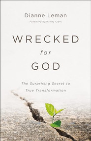 Wrecked for God (The Surprising Secret to True Transformation) by Dianne Leman, Randy Clark, 9780800799960