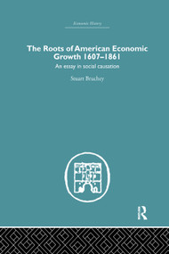 Roots of American Economic Growth 1607-1861 (An Essay on Social Causation) by Stuart Bruchey, 9780415759304