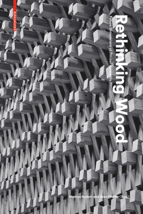 Rethinking Wood (Future Dimensions of Timber Assembly) by Markus Hudert, Sven Pfeiffer, 9783035616897