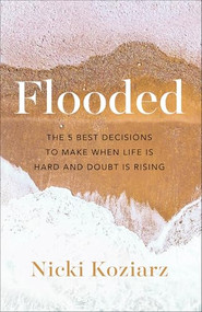 Flooded (The 5 Best Decisions to Make When Life Is Hard and Doubt Is Rising) by Nicki Koziarz, 9780764236471