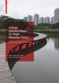 Urban Landscapes in High-Density Cities (Parks, Streetscapes, Ecosystems) by Bianca Maria Rinaldi, Puay Yok Tan, 9783035617139