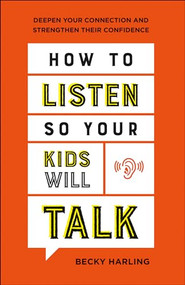 How to Listen So Your Kids Will Talk (Deepen Your Connection and Strengthen Their Confidence) by Becky Harling, 9780764237218