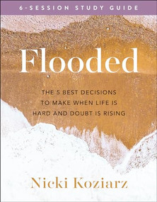 Flooded Study Guide (The 5 Best Decisions to Make When Life Is Hard and Doubt Is Rising) by Nicki Koziarz, 9780764236488