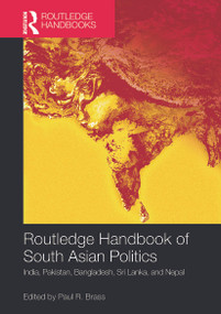 Routledge Handbook of South Asian Politics (India, Pakistan, Bangladesh, Sri Lanka, and Nepal) by Paul R. Brass, 9780415716499