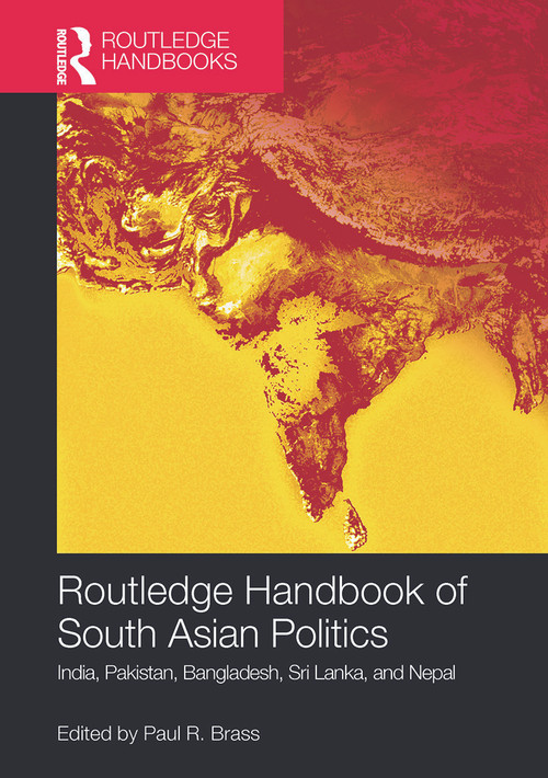 Routledge Handbook of South Asian Politics (India, Pakistan, Bangladesh, Sri Lanka, and Nepal) by Paul R. Brass, 9780415716499