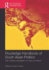 Routledge Handbook of South Asian Politics (India, Pakistan, Bangladesh, Sri Lanka, and Nepal) by Paul R. Brass, 9780415716499